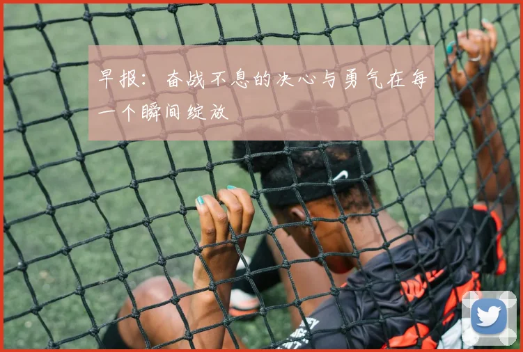 早报：奋战不息的决心与勇气在每一个瞬间绽放