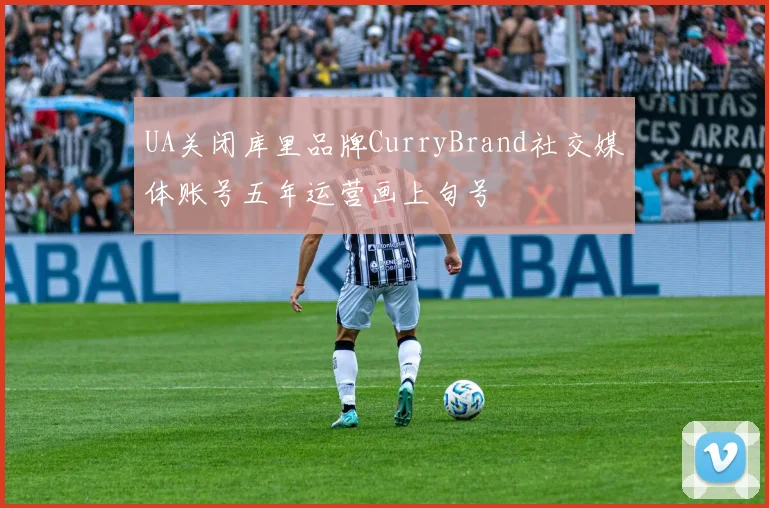 UA关闭库里品牌CurryBrand社交媒体账号五年运营画上句号